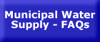 Municipal Water Supply - FAQs - button - Press ALT then F4 to close and return to the previous page