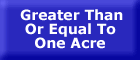 Greater than or equal to one acre - button